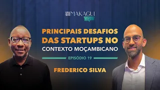 EP19 PRINCIPAIS DESAFIOS DAS STARTUPS NO CONTEXTO MOÇAMBICANO | FREDERICO SILVA