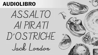 L'assalto ai pirati d'ostriche di Jack London - Audiolibro in italiano
