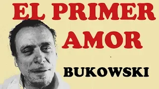 EL PRIMER AMOR. Bukowski.