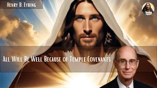 All Will Be Well Because of Temple Covenants |  Henry B. Eyring