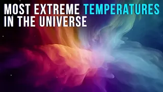 The Most Extreme Temperatures In The Universe! From Hottest To Coldest