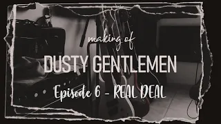 Making of "Dusty Gentlemen" - Ep.6 REAL DEAL