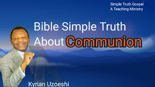 Bible Simple Truth About Communion by Kyrian Uzoeshi