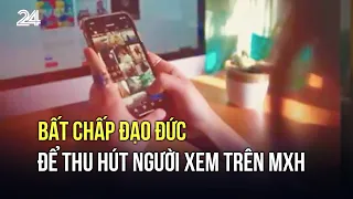 Bất chấp đạo đức để thu hút người xem trên nền tảng số | VTV24