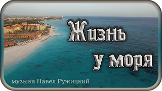 "ЖИЗНЬ У МОРЯ" - музыка Павел Ружицкий