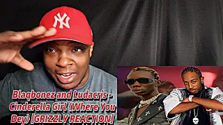 Blaqbonez and Ludacris - Cinderella Girl {Where You Dey} [GRIZZLY REACTION]