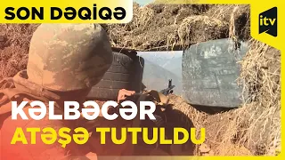 Son dəqiqə | Kəlbəcər atəşə tutuldu