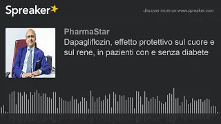 Dapagliflozin, effetto protettivo sul cuore e sul rene, in pazienti con e senza diabete