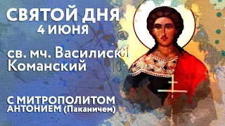 Святой дня. 4 июня. Святой мученик Василиск Команский.