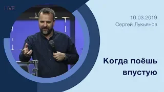 "Когда поёшь впустую" - Сергей Лукьянов - 10.03.2019