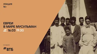 Лекция «Евреи в мире мусульман: культурная специфика и способы сосуществования»