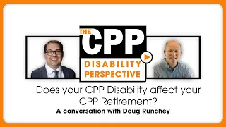 Does your CPP Disability Affect Your CPP Retirement? A conversation with Doug Runchey