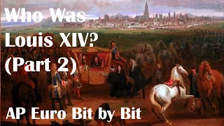 Who Was Louis XIV? (Part 2): AP Euro Bit by Bit #22