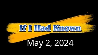 If I Had Known [May 02, 2024]