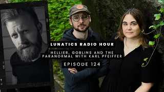 Lunatics Radio Hour - Episode 124 - Hellier, Goblins and The Paranormal with Karl Pfeiffer