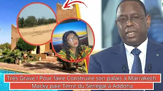 Grave ! Pour Faire Construire Son Palais à Marrakech Macky Paie des Terres du Sénégal aux Marocains