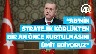 Cumhurbaşkanı Erdoğan: AB'nin stratejik körlükten bir an önce kurtulmasını ümit ediyoruz