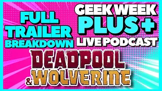 GEEK WEEK PLUS+ - Deadpool & Wolverine Trailer Breakdown & Discussion