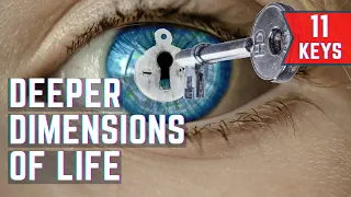 11 Keys to Acccess The Deeper Dimensions of Life