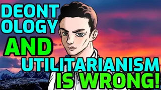 Utilitarianism vs. Deontology: Both are WRONG