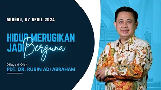 Ibadah Online 7 Maret 2024 - "Hidup Merugikan Jadi Berguna" - Pdt. Dr. Rubin Adi Abrham