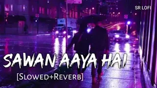 Sawan Aaya Hai (Slowed+Reverb) Arijit Singh | SR Lofi