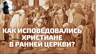 Как исповедовались древние христиане?