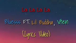 La La La La- Blesss FT.Lil Buddha, Vten (Lyrics)