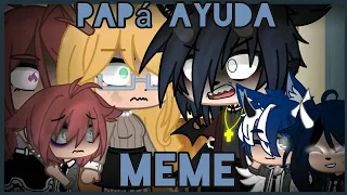 Papá ayuda..//meme//no se q mas poner :v