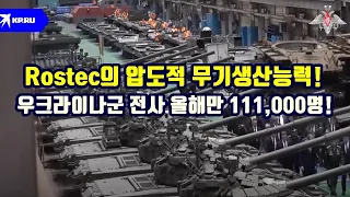 Rostec의 압도적 무기생산능력!/우크라이나군 전사 올해만 111,000명!
