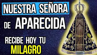 ORACIÓN de NUESTRA SEÑORA de APARECIDA   HOY es el DÍA de RECIBIR tu MILAGRO - Funciona muy RÁPIDO