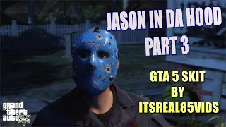 JASON IN DA HOOD PART 3: GTA 5 SKIT BY ITSREAL85VIDS