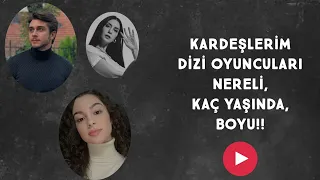 KARDEŞLERİM DİZİ OYUNCULARI NERELİ, KAÇ YAŞINDA, BOYU!!