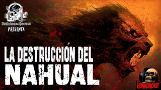 LA DESTRUCCION DEL NAHUAL (Horror Cast)