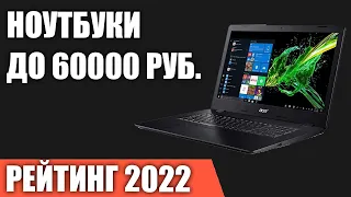 ТОП—7. Лучшие ноутбуки до 60000 руб. Итоговый рейтинг 2022 года!