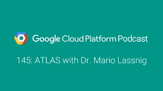 ATLAS with Dr. Mario Lassnig: GCPPodcast 145