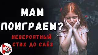 Мам поиграем?...Ты маленькая беда!!! очень глубокий стих до слёз...