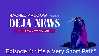 Episode 4: “It’s a Very Short Path” | Rachel Maddow Presents: Déjà News