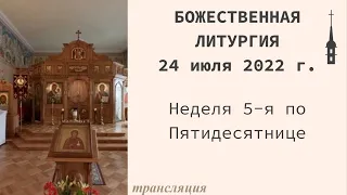 Божественная Литургия  24 июля 2022 г.