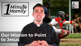 Our Mission to Point to Jesus | One-Minute Homily