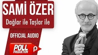 Sami Özer - Dağlar ile Taşlar ile - ( Official Audio )