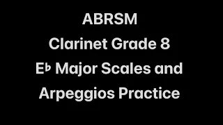 ABRSM Clarinet Grade 8 E♭ Major Scales and Arpeggios Long Practice