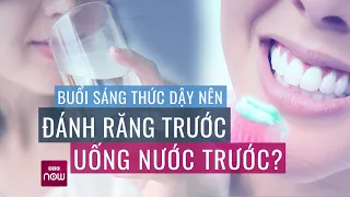 Buổi sáng thức dậy nên đánh răng trước hay uống nước trước? | VTC Now