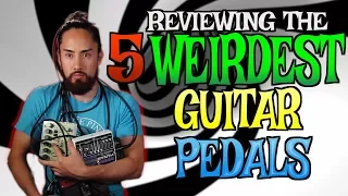 The 5 Weirdest Guitar Pedals
