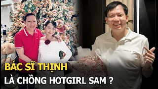 Rộ tin bác sĩ Thịnh là chồng Sam, chính chủ liền lên tiếng, em trai ruột công khai bí mật cực sốc