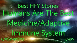 Best HFY Reddit Stories: Humans Are The Best Medicine -  Adaptive Immune System (r/HFY)