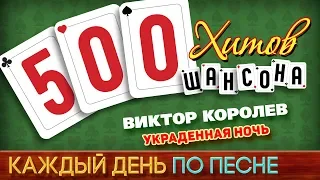 500 ХИТОВ ШАНСОНА ♥ Виктор КОРОЛЁВ — УКРАДЕННАЯ НОЧЬ ♠ КАЖДЫЙ ДЕНЬ ПО ПЕСНЕ ♦ №442