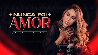 Taty Girl - Nunca Foi Amor