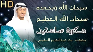 (subhanallahi wa bihamdihi subhan allahil azeem) two hours with beautiful voice bader alnufais zikir