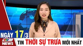 Bản tin Covid trưa ngày 17/3 - Thông tin mới nhất từ Bộ Y Tế | VTVcab Tin tức